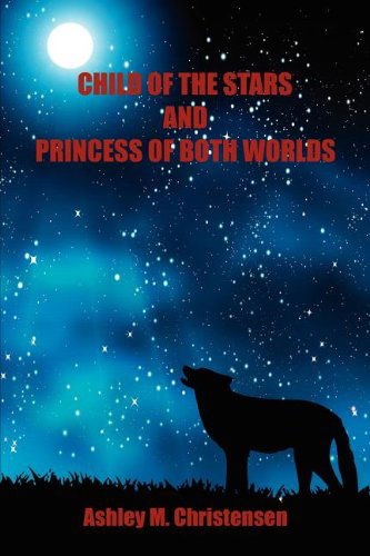 Cover for Ashley M. Christensen · Child of the Stars and Princess of Both Worlds (Paperback Book) (2012)