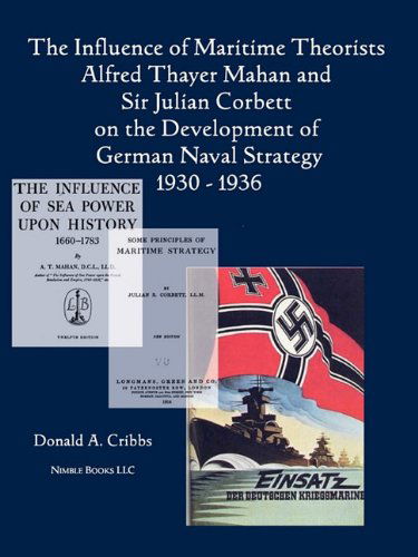 Cover for Donald Cribbs · The Influence of Maritime Theorists Alfred Thayer Mahan and Sir Julian Corbett on the Development of German Naval Strategy 1930-1936 (Pocketbok) (2010)