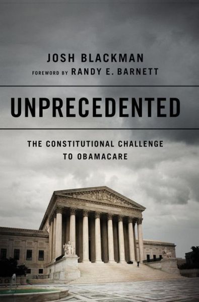 Cover for Josh Blackman · Unprecedented: the Constitutional Challenge to Obamacare (Hardcover Book) (2013)