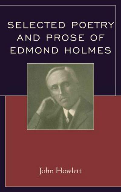 Selected Poetry and Prose of Edmond Holmes - John Howlett - Kirjat - Fairleigh Dickinson University Press - 9781611479287 - maanantai 23. toukokuuta 2016