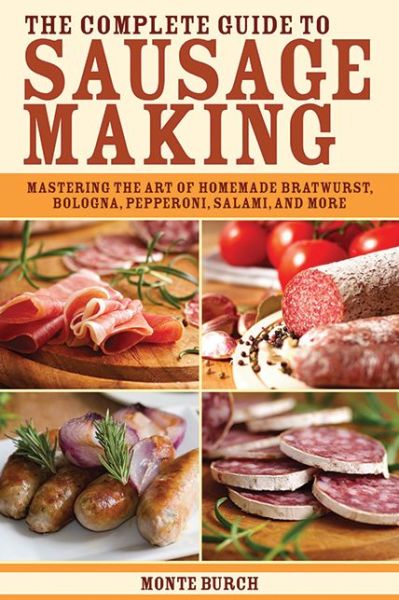 Cover for Monte Burch · The Complete Guide to Sausage Making: Mastering the Art of Homemade Bratwurst, Bologna, Pepperoni, Salami, and More (Paperback Book) (2011)