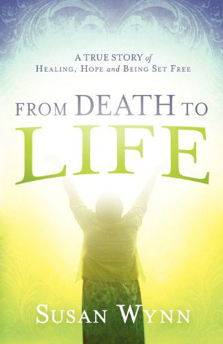 From Death To Life - Susan Wynn - Livros - Creation House - 9781616388287 - 3 de abril de 2012