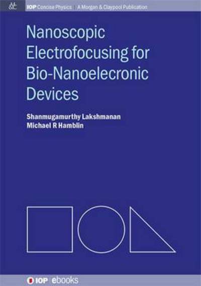 Nanoscopic Electrofocusing for Bio-Nanoelectronic Devices - IOP Concise Physics - Shanmugamurthy Lakshmanan - Bücher - Morgan & Claypool Publishers - 9781627054287 - 1. April 2014