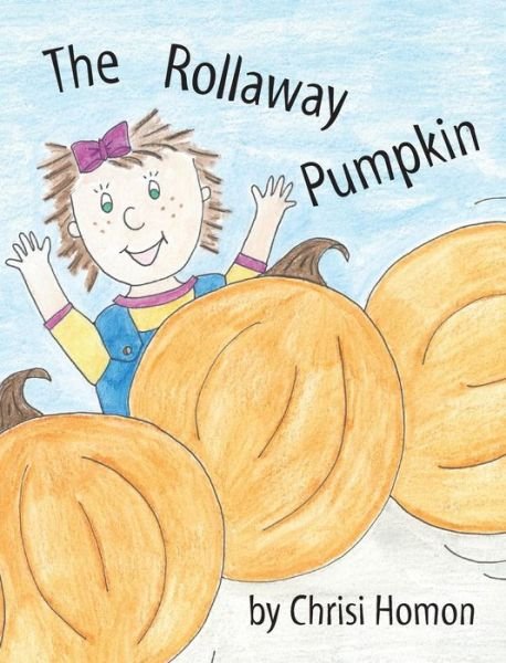 Cover for Chrisi Homon · The Rollaway Pumpkin (Hardcover Book) (2014)