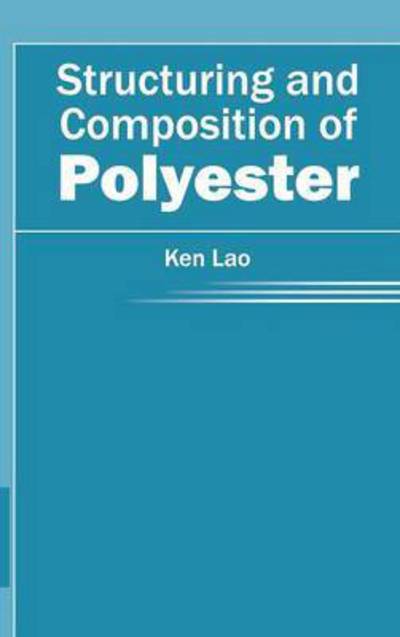 Structuring and Composition of Polyester - Ken Lao - Books - NY Research Press - 9781632384287 - February 17, 2015
