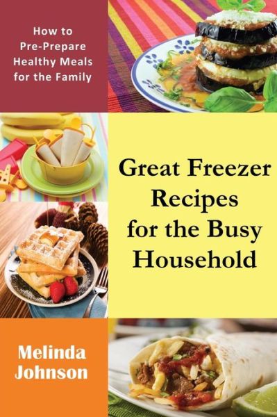 Cover for Melinda Johnson · Great Freezer Recipes for the Busy Household: How to Pre-prepare Healthy Meals for the Family (Paperback Book) (2014)