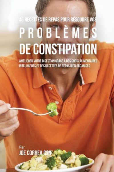 Cover for Joe Correa · 46 Recettes pour Resoudre vos Problemes de Constipation (Paperback Book) (2016)