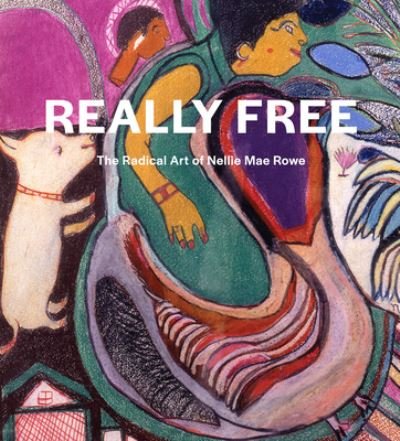 Cover for Katherine Jentleson · Really Free: The Radical Art of Nellie Mae Rowe (Hardcover Book) (2021)