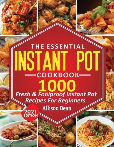 Cover for Allison Dean · The Essential Instant Pot Cookbook: 1000 Fresh &amp; Foolproof Instant Pot Recipes For Beginners (Paperback Bog) (2021)