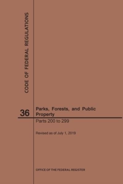 Cover for Nara · Code of Federal Regulations Title 36, Parks, Forests and Public Property, Parts 200-299, 2019 - Code of Federal Regulations (Paperback Bog) [2019th 2019 edition] (2019)
