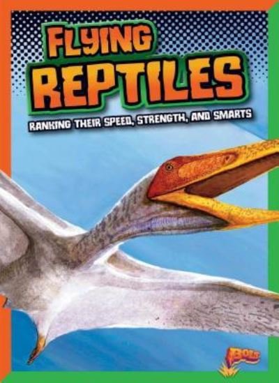 Cover for Mark Weakland · Flying Reptiles Ranking Their Speed, Strength, and Smarts (Book) (2019)