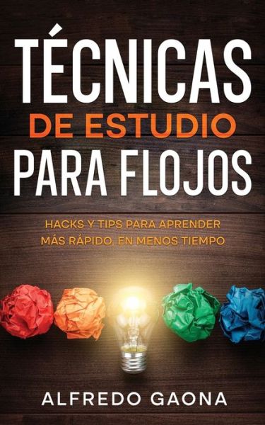 Cover for Alfredo Gaona · Tecnicas de Estudio para Flojos : Hacks y Tips para Aprender mas Rapido, en Menos Tiempo (Paperback Book) (2022)