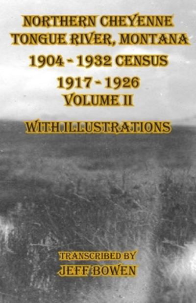 Cover for Jeff Bowen · Northern Cheyenne Tongue River, Montana 1904 - 1932 Census 1917-1926 Volume II With Illustrations (Taschenbuch) (2022)