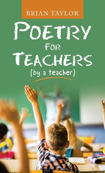 Poetry for Teachers - Brian Taylor - Books - Westbow Press - 9781664233287 - May 4, 2021
