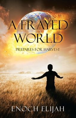A Frayed World - Enoch Elijah - Books - Author Solutions Inc - 9781664259287 - March 22, 2022