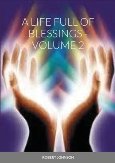 A Life Full of Blessings - Volume 2 - Robert Johnson - Bøger - Lulu.com - 9781667188287 - 30. marts 2021