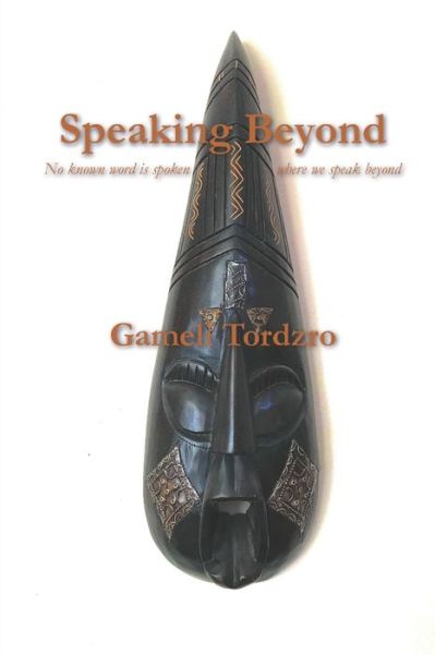 Cover for Gameli Tordzro · Speaking Beyond: No Known Word is Spoken Where We Speak Beyond (Paperback Book) (2021)