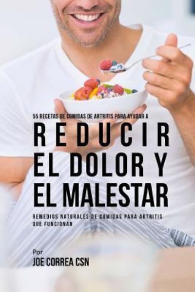 Cover for Joe Correa CSN · 55 Recetas de Comidas de Artritis Para Ayudar a Reducir el Dolor y el Malestar (Paperback Book) (2018)