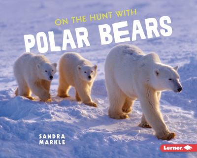 Cover for Sandra Markle · On the Hunt with Polar Bears (Hardcover Book) (2022)