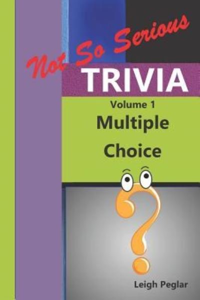 Not So Serious Trivia: Multiple Choice Volume 1 - Not So Serious Trivia - Leigh Peglar - Książki - Independently Published - 9781729264287 - 30 listopada 2018