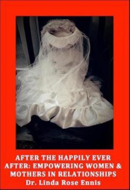 Cover for Linda Rose Ennis · After the Happily Ever After: Empowering Women &amp; Mothers in Relationships (Paperback Book) (2018)