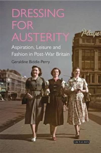 Dressing for Austerity: Aspiration, Leisure and Fashion in Post-war Britain - Dress Cultures - Biddle-Perry, Dr Geraldine (Central St Martins, London, UK) - Books - Bloomsbury Publishing PLC - 9781780766287 - April 26, 2017
