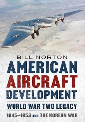 Cover for Bill Norton · American Aircraft Development Second World War Legacy: 1945-1953 and the Korean Conflict (Gebundenes Buch) (2021)