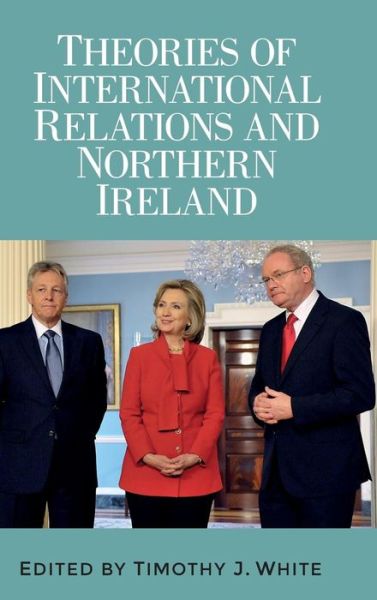 Cover for Timothy White · Theories of International Relations and Northern Ireland (Gebundenes Buch) (2017)