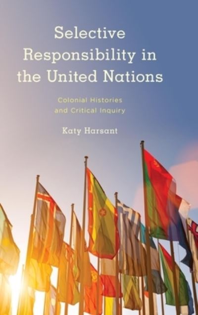 Selective Responsibility in the United Nations: Colonial Histories and Critical Inquiry - Kilombo: International Relations and Colonial Questions - Harsant, Katy, Teaching Fellow, Department of Sociology, University of Warwick - Bøger - Rowman & Littlefield International - 9781786610287 - September 25, 2022