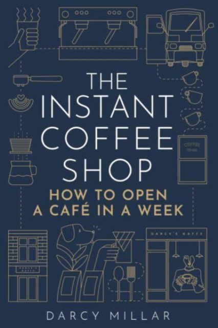 Cover for Darcy Millar · The Instant Coffee Shop: How to Open a Cafe in a Week (Paperback Book) (2023)