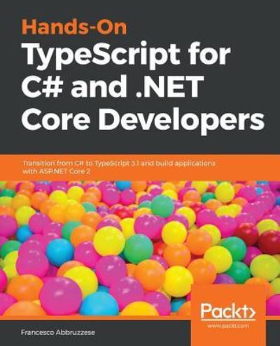 Francesco Abbruzzese · Hands-On TypeScript for C# and .NET Core Developers: Transition from C# to TypeScript 3.1 and build applications with ASP.NET Core 2 (Paperback Book) (2018)