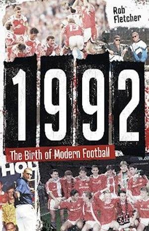 Cover for Rob Fletcher · 1992: The Birth of Modern Football (Paperback Book) (2023)