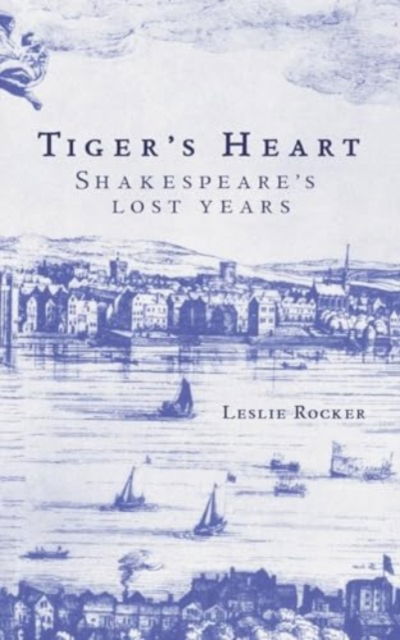Tiger's Heart: Shakespeare's Lost Years - Leslie Rocker - Books - New Generation Publishing - 9781835631287 - December 19, 2023