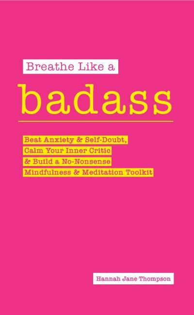 Cover for Hannah Jane Thompson · Breathe Like a Badass: Beat Anxiety and Self Doubt, Calm Your Inner Critic &amp; Build a No-Nonsense Mindfulness and Meditation Toolkitme and Build Your No-Nonsense Mindfulness and Meditation Toolkit (Paperback Book) (2021)