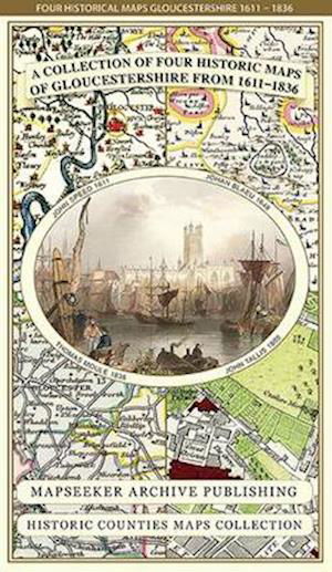 Cover for Mapseeker Publishing Ltd. · Gloucestershire 1611 - 1836 - Fold Up Map that features a collection of Four Historic Maps, John Speed's County Map 1611, Johan Blaeu's County Map of 1648, Thomas Moules County Map of 1836 and a Plan of Gloucester 1805 by Cole and Roper. The maps also fea (Kartor) (2014)