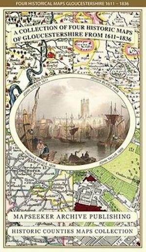 Cover for Mapseeker Publishing Ltd. · Gloucestershire 1611 - 1836 - Fold Up Map that features a collection of Four Historic Maps, John Speed's County Map 1611, Johan Blaeu's County Map of 1648, Thomas Moules County Map of 1836 and a Plan of Gloucester 1805 by Cole and Roper. The maps also fea (Map) (2014)