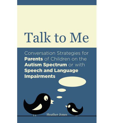 Cover for Heather Jones · Talk to Me: Conversation Strategies for Parents of Children on the Autism Spectrum or with Speech and Language Impairments (Paperback Book) (2014)