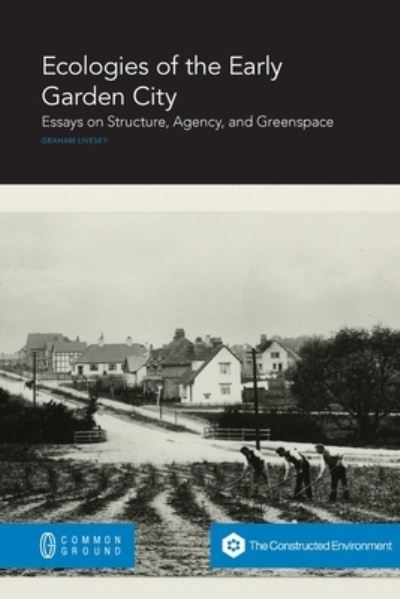 Cover for Graham Livesey · Ecologies of the Early Garden City: Essays on Structure, Agency, and Greenspace (Paperback Book) (2020)