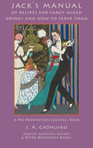 Jack's Manual of Recipes for Fancy Mixed Drinks and How to Serve Them: a Pre-prohibition Cocktail Book - J. A. Grohusko - Books - Kalevala Books - 9781880954287 - December 13, 2010