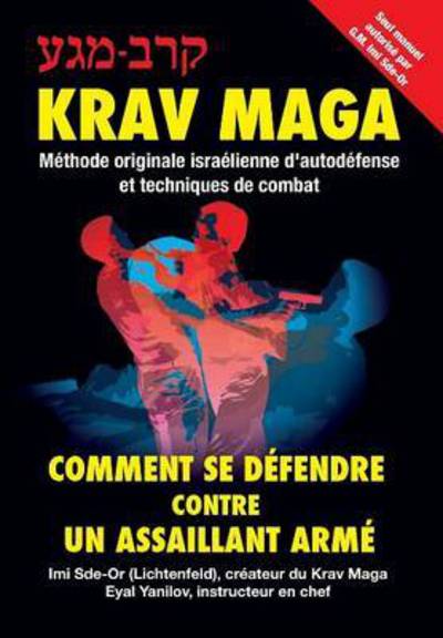 Krav-Maga (French Edition): Comment Se Defendre Contre Un Assaillant Arme: Methode Originale Israelienne D'autodefense Et Techniques De Combat - Eyal Yanilov - Books - Samuel Wachtman's Sons, Inc. - 9781888820287 - December 10, 2015