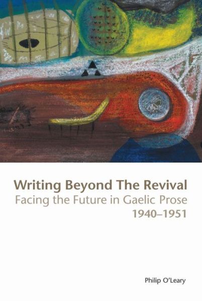 Cover for Philip O'leary · Writing Beyond the Revival: Facing the Future in Gaelic Prose, 1940-1951 (Hardcover Book) (2011)