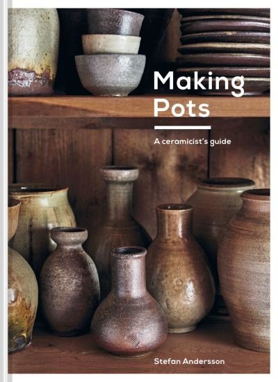 Cover for Stefan Andersson · Making Pots: A Ceramicist's Guide (Hardcover Book) (2021)