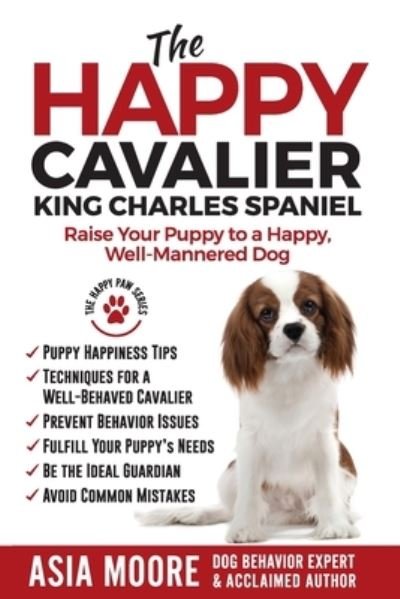 Cover for Asia Moore · The Happy Cavalier King Charles Spaniel: Raise Your Puppy to a Happy, Well-Mannered dog - The Happy Paw (Paperback Book) (2020)