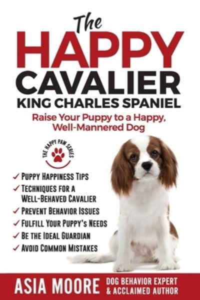 Cover for Asia Moore · The Happy Cavalier King Charles Spaniel: Raise Your Puppy to a Happy, Well-Mannered dog - The Happy Paw (Taschenbuch) (2020)