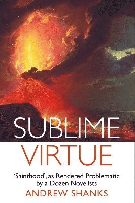 Cover for Andrew Shanks · Sublime Virtue: 'Sainthood’ as Rendered Problematic by a Dozen Novelists (Pocketbok) (2024)