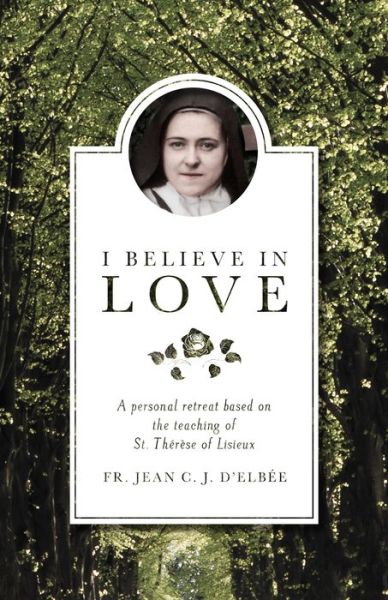 Cover for Jean C. J. D'elbée · I Believe in Love: a Personal Retreat Based on the Teaching of St. Thérèse of Lisieux (Paperback Book) [2nd edition] (2001)