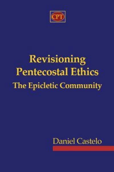 Cover for Daniel Castelo · Revisioning Pentecostal Ethics - The Epicletic Community (Paperback Book) (2012)