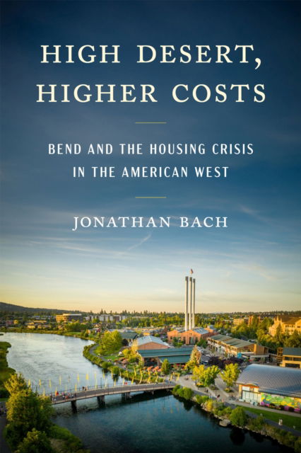 Cover for Jonathan Bach · High Desert, Higher Costs: Bend and the Housing Crisis in the American West (Paperback Book) (2025)