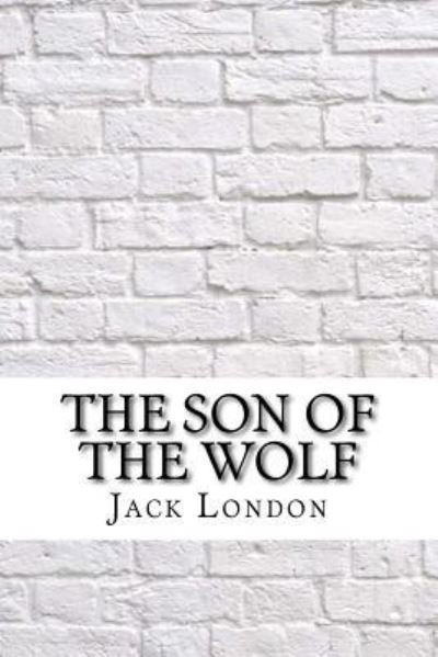The Son of the Wolf - Jack London - Kirjat - Createspace Independent Publishing Platf - 9781974046287 - maanantai 7. elokuuta 2017