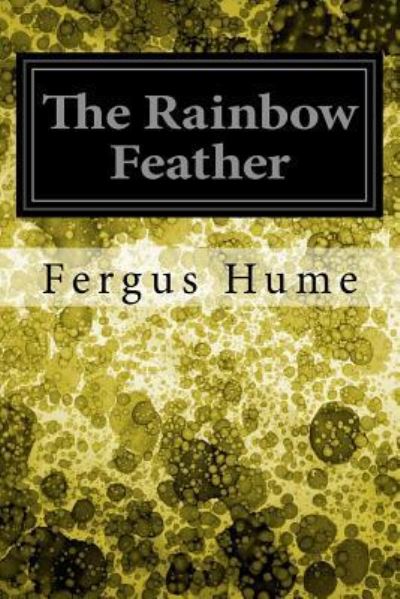 The Rainbow Feather - Fergus Hume - Książki - Createspace Independent Publishing Platf - 9781978006287 - 6 października 2017